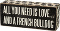 Primitives By Kathy Box Sign - All You Need Is Love and a French Bulldog,Black and White